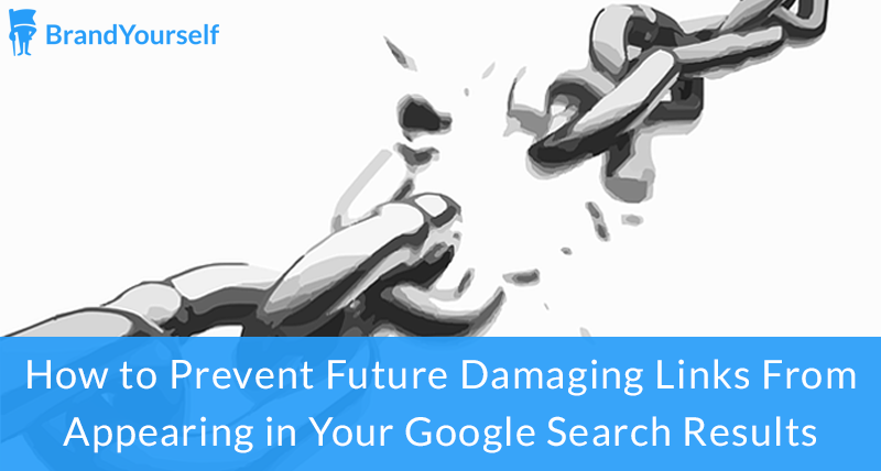 How to Prevent Future Damaging Links From Appearing in Your Google Search Results