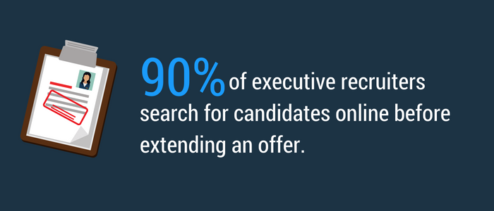 Ninety percent of executive recruiters will be searching your name online
